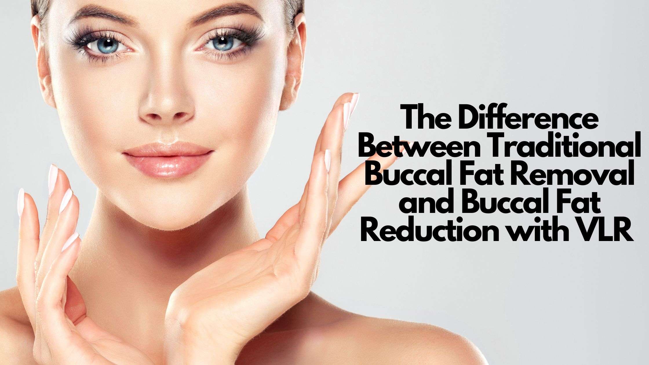 the difference between traditional buccal fat removal and buccal fat reduction with vlr  kovak cosmetic center - the difference between traditional buccal fat removal and buccal fat reduction with vlr