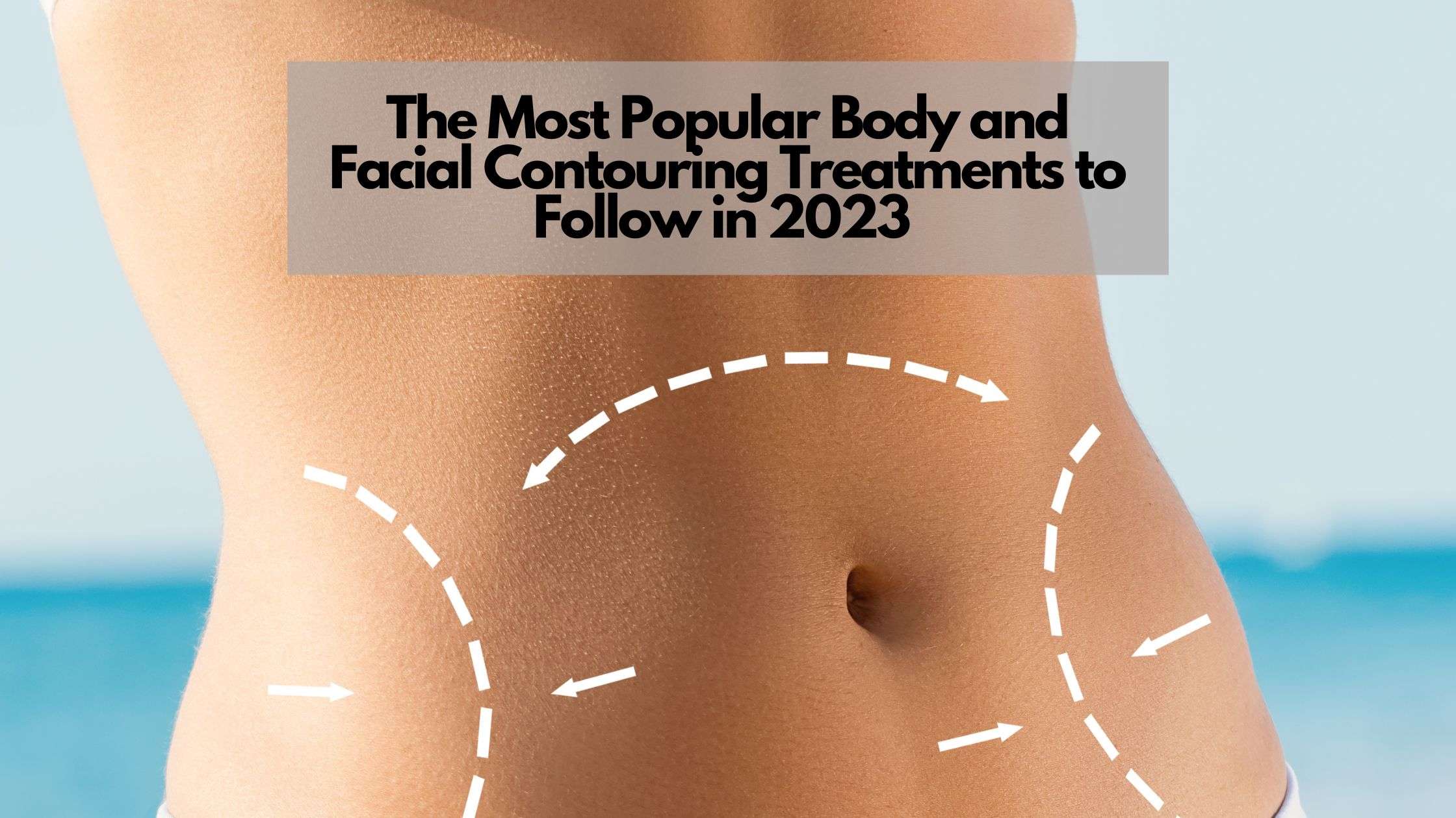 the most popular body and facial contouring treatments to follow in 2023  kovak cosmetic center - the most popular body and facial contouring treatments to follow in 2023