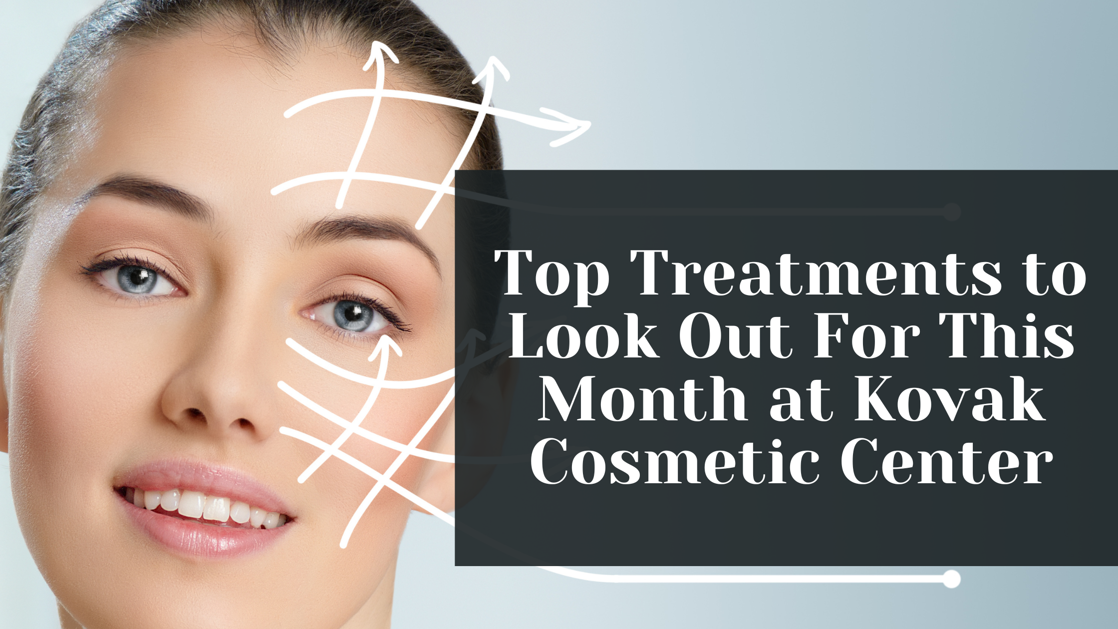 top treatments to look out for this month at kovak cosmetic center  kovak cosmetic center - top treatments to look out for this month at kovak cosmetic center