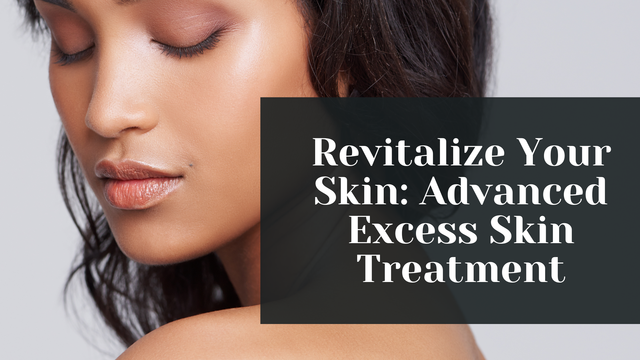 revitalize your skin advanced excess skin treatment  kovak cosmetic center - revitalize your skin advanced excess skin treatment