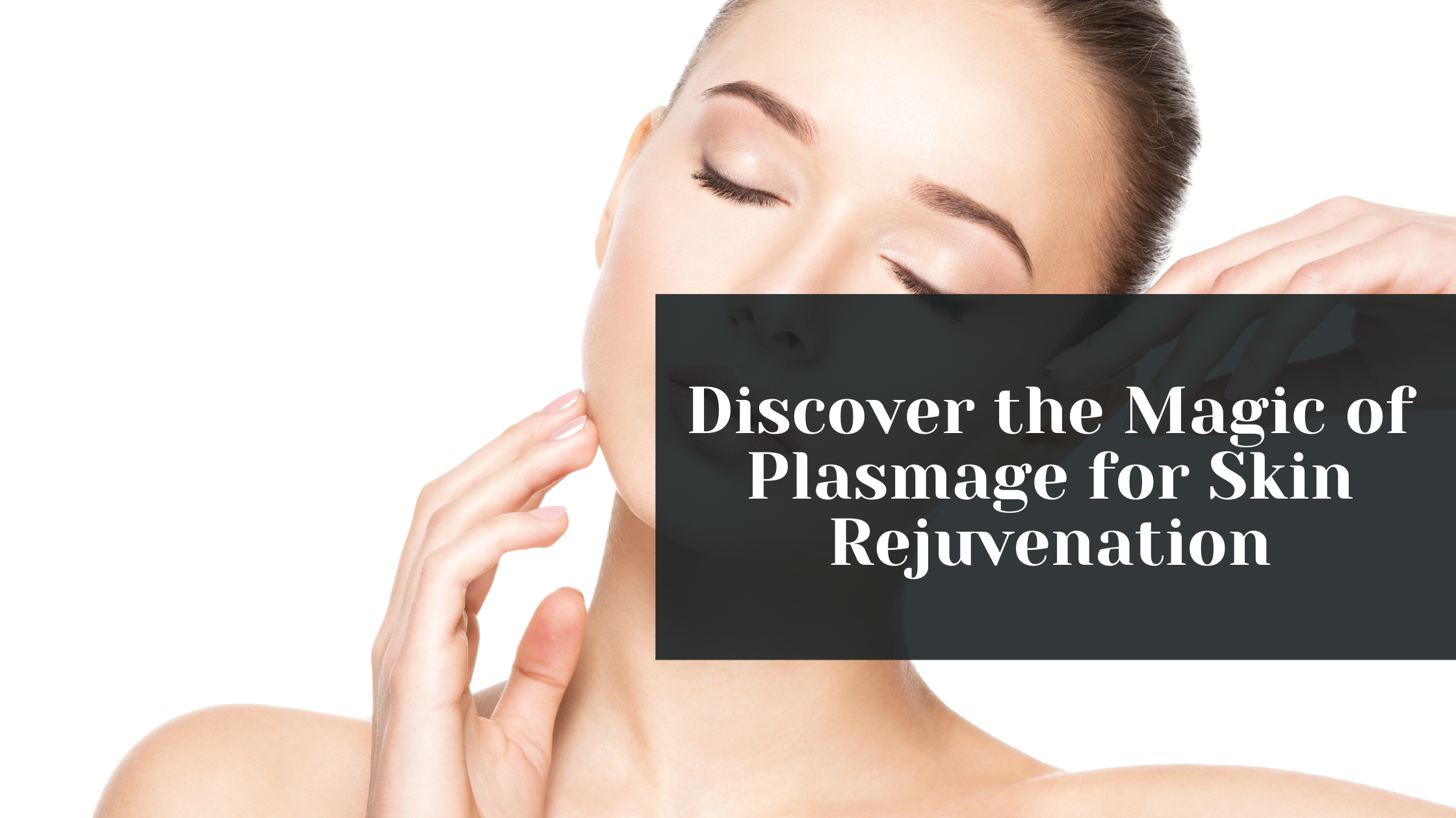 discover the magic of plasmage for skin rejuvenation  kovak cosmetic center - discover the magic of plasmage for skin rejuvenation