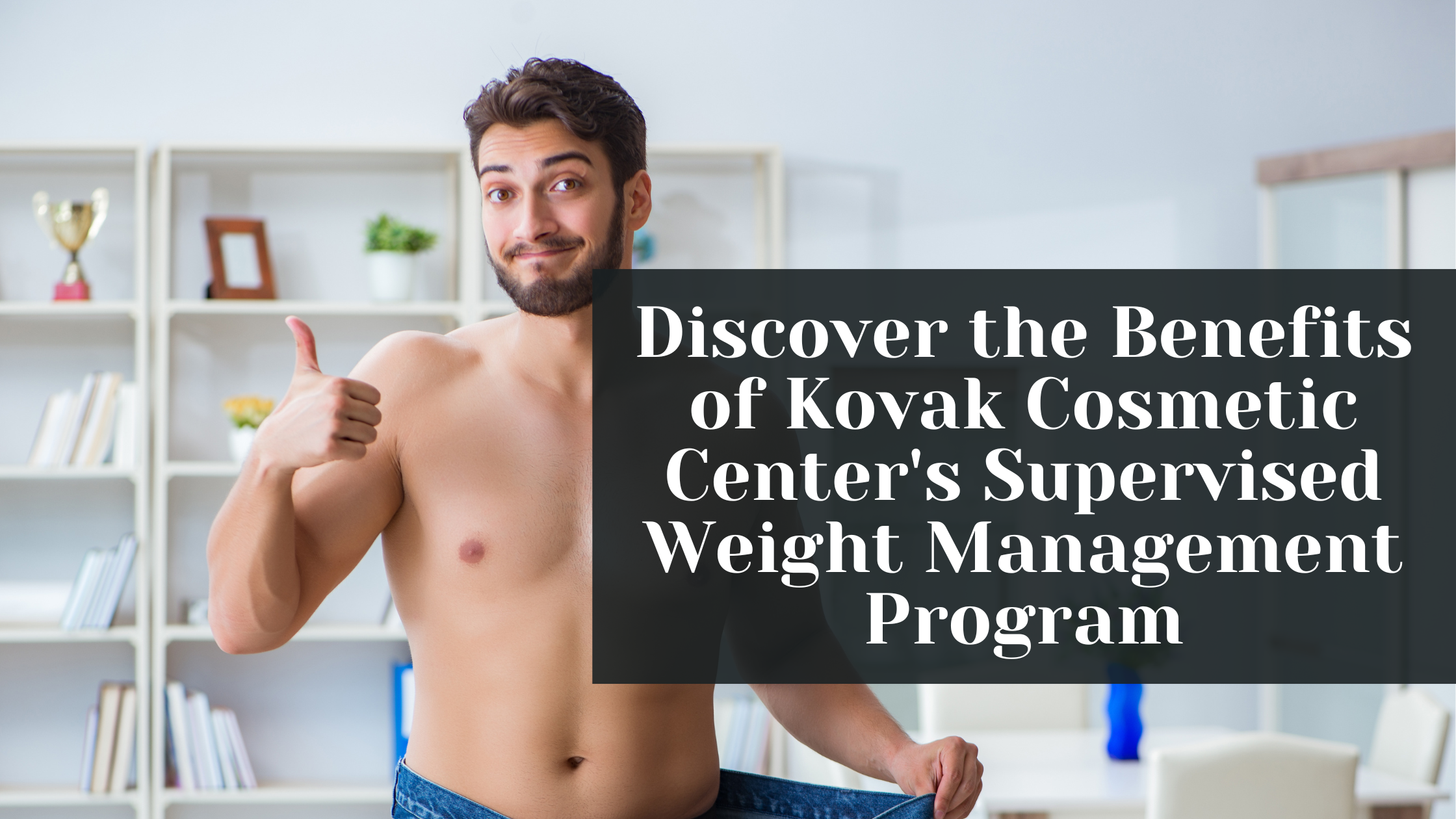 discover the benefits of kovak cosmetic centers supervised weight management program  kovak cosmetic center - discover the benefits of kovak cosmetic centers supervised weight management program