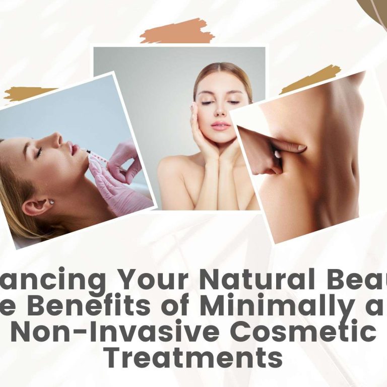 enhancing your natural beauty the benefits of minimally and non invasive cosmetic treatments
